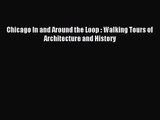 [PDF Download] Chicago In and Around the Loop : Walking Tours of Architecture and History [PDF]