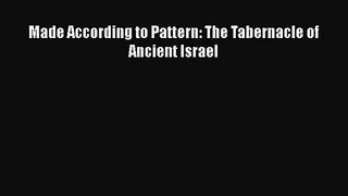 Made According to Pattern: The Tabernacle of Ancient Israel [Read] Full Ebook