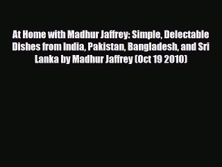 PDF Download At Home with Madhur Jaffrey: Simple Delectable Dishes from India Pakistan Bangladesh