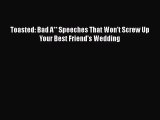 Toasted: Bad A** Speeches That Won't Screw Up Your Best Friend's Wedding [Read] Full Ebook