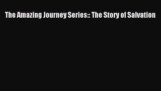 [PDF Download] The Amazing Journey Series:: The Story of Salvation [PDF] Online