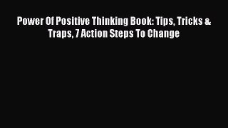 [PDF Download] Power Of Positive Thinking Book: Tips Tricks & Traps 7 Action Steps To Change