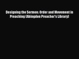 Designing the Sermon: Order and Movement in Preaching (Abingdon Preacher's Library) [Read]