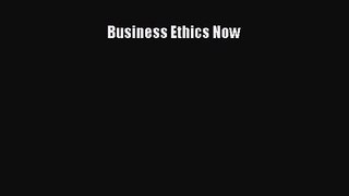 [PDF Download] Business Ethics Now [Read] Full Ebook
