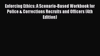 [PDF Download] Enforcing Ethics: A Scenario-Based Workbook for Police & Corrections Recruits