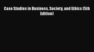 [PDF Download] Case Studies in Business Society and Ethics (5th Edition) [Read] Online