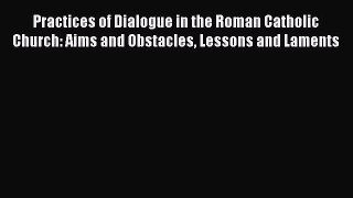 [PDF Download] Practices of Dialogue in the Roman Catholic Church: Aims and Obstacles Lessons