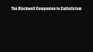 [PDF Download] The Blackwell Companion to Catholicism [Download] Online