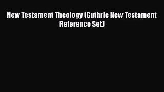 [PDF Download] New Testament Theology (Guthrie New Testament Reference Set) [Read] Online