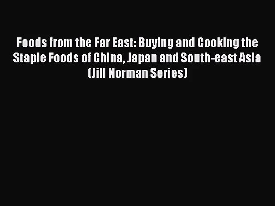Read Book PDF Online Here Foods from the Far East: Buying and Cooking the Staple Foods of China
