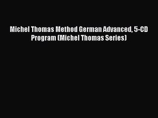 [PDF Download] Michel Thomas Method German Advanced 5-CD Program (Michel Thomas Series) [Download]