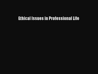 [PDF Download] Ethical Issues in Professional Life [Read] Full Ebook