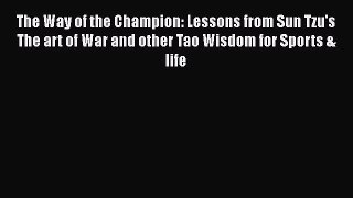 [PDF Download] The Way of the Champion: Lessons from Sun Tzu's The art of War and other Tao
