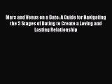 Mars and Venus on a Date: A Guide for Navigating the 5 Stages of Dating to Create a Loving