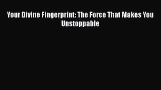 [PDF Download] Your Divine Fingerprint: The Force That Makes You Unstoppable [Download] Online