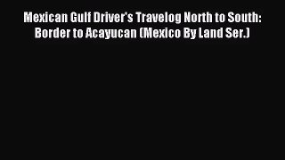 [PDF Download] Mexican Gulf Driver's Travelog North to South: Border to Acayucan (Mexico By