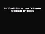 [PDF Download] Don't Keep Me A Secret: Proven Tactics to Get Referrals and Introductions [PDF]