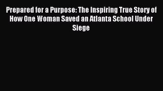 [PDF Download] Prepared for a Purpose: The Inspiring True Story of How One Woman Saved an Atlanta