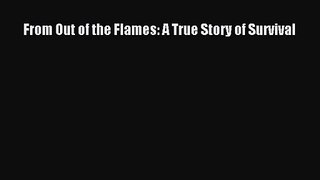 [PDF Download] From Out of the Flames: A True Story of Survival [PDF] Full Ebook