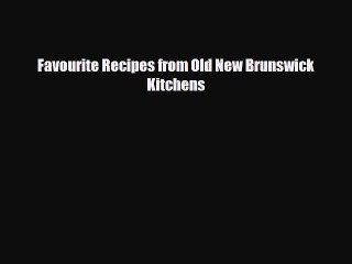 PDF Download Favourite Recipes from Old New Brunswick Kitchens Download Full Ebook