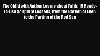 The Child with Autism Learns about Faith: 15 Ready-to-Use Scripture Lessons from the Garden