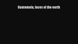 [PDF Download] Guatemala faces of the earth [Download] Online