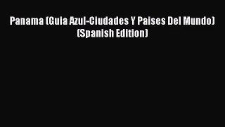 [PDF Download] Panama (Guia Azul-Ciudades Y Paises Del Mundo) (Spanish Edition) [Download]
