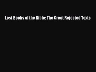 Lost Books of the Bible: The Great Rejected Texts [Read] Online