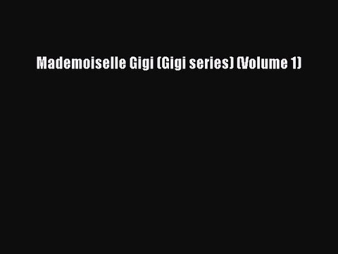 Mademoiselle Gigi (Gigi series) (Volume 1) [Download] Online