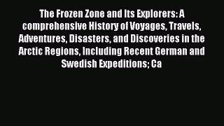 [PDF Download] The Frozen Zone and Its Explorers: A Comprehensive History of Voyages Travels