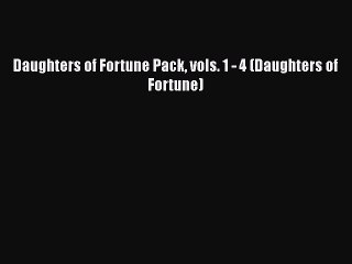 [PDF Download] Daughters of Fortune Pack vols. 1 - 4 (Daughters of Fortune) [PDF] Full Ebook