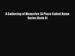 [PDF Download] A Gathering of Memories (A Place Called Home Series Book 4) [Read] Full Ebook