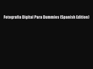 Download Video: [PDF Download] Fotografia Digital Para Dummies (Spanish Edition) [Read] Online