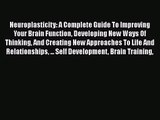 Neuroplasticity: A Complete Guide To Improving Your Brain Function Developing New Ways Of Thinking