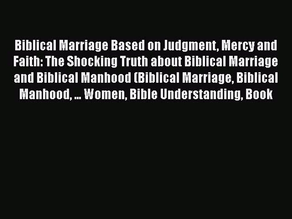 Biblical Marriage Based on Judgment Mercy and Faith: The Shocking Truth about Biblical Marriage