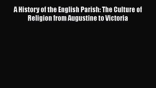 A History of the English Parish: The Culture of Religion from Augustine to Victoria [Download]