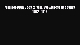 [PDF Download] Marlborough Goes to War: Eyewitness Accounts 1702 - 1713 [Read] Full Ebook