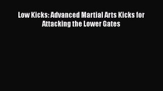 [PDF Download] Low Kicks: Advanced Martial Arts Kicks for Attacking the Lower Gates [Download]