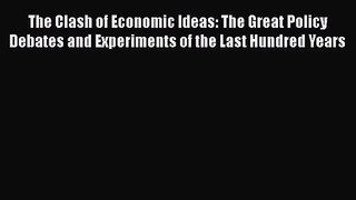 [PDF Download] The Clash of Economic Ideas: The Great Policy Debates and Experiments of the