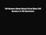 [PDF Download] 100 Answers About Being A Great Mom (100 Answers to 100 Questions) [Download]