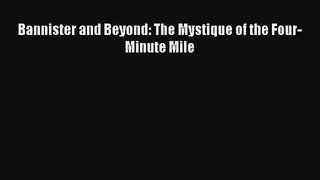 [PDF Download] Bannister and Beyond: The Mystique of the Four-Minute Mile [Download] Full Ebook
