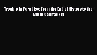 [PDF Download] Trouble in Paradise: From the End of History to the End of Capitalism [PDF]