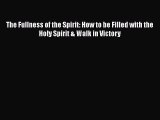 [PDF Download] The Fullness of the Spirit: How to be Filled with the Holy Spirit & Walk in