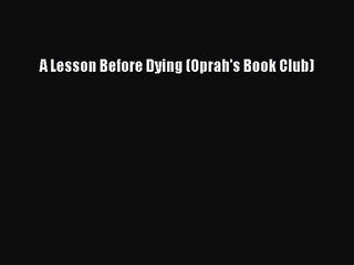 [PDF Download] A Lesson Before Dying (Oprah's Book Club) [Download] Full Ebook