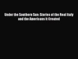 [PDF Download] Under the Southern Sun: Stories of the Real Italy and the Americans It Created