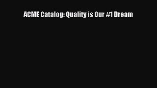 [PDF Download] ACME Catalog: Quality is Our #1 Dream [PDF] Online