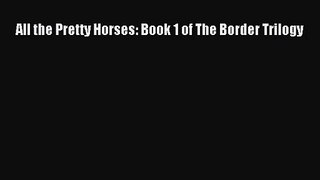 [PDF Download] All the Pretty Horses: Book 1 of The Border Trilogy [Download] Online