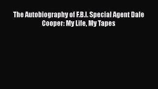 [PDF Download] The Autobiography of F.B.I. Special Agent Dale Cooper: My Life My Tapes [Download]