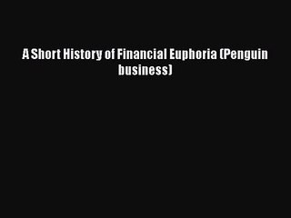 [PDF Download] A Short History of Financial Euphoria (Penguin business) [Read] Full Ebook