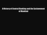 [PDF Download] A History of Central Banking and the Enslavement of Mankind [PDF] Online